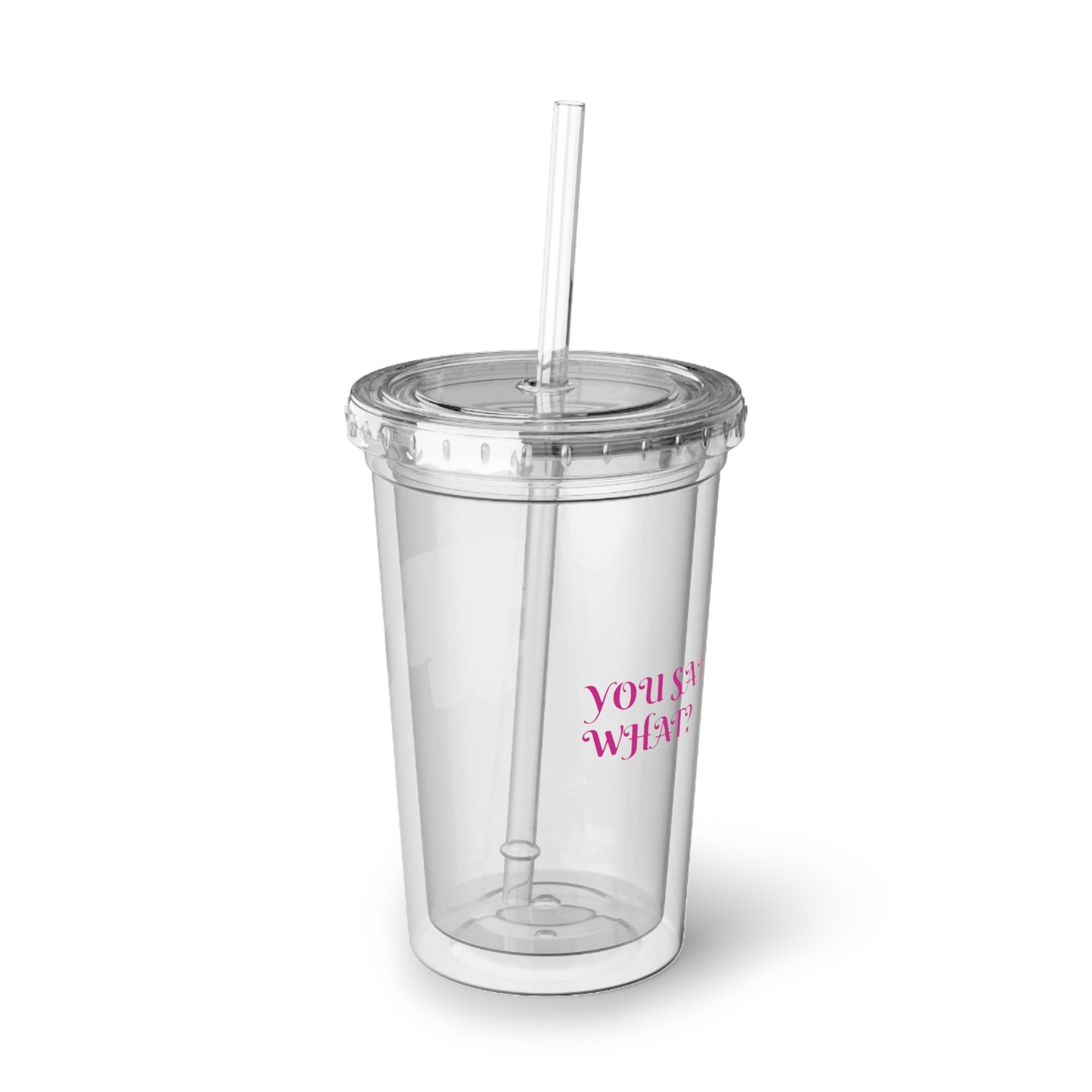 "You Said What?" Tumbler with Straw