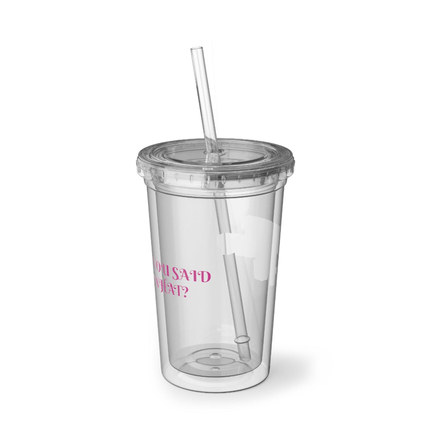"You Said What?" Tumbler with Straw